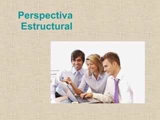 Perspectiva
Estructural
 
