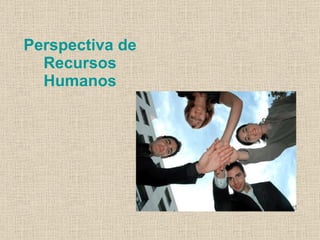 Perspectiva de
  Recursos
  Humanos
 