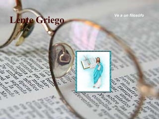 Lente Griego Ve a un filosófo 
