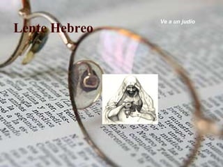 Lente Hebreo Ve a un judío 