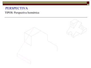 PERSPECTIVA
TIPOS: Perspectiva Isométrica
 