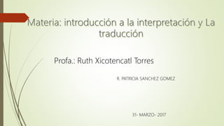 R. PATRICIA SANCHEZ GOMEZ
Profa.: Ruth Xicotencatl Torres
31- MARZO- 2017
 