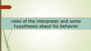 roles of the interpreter and some
hypotheses abaut his behavior
 