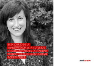 11
EL DISCURSO DE LA
TRANSPARENCIA ESTÁ MUY LEJOS
DE SER ADOPTADO EN LA REALIDAD;
AHÍ NOS QUEDA UN LARGO CAMINO
POR RECORRER
 