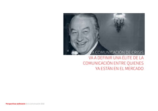 Perspectivas wellcomm de la comunicación 2016
LA COMUNICACIÓN DE CRISIS
VA A DEFINIR UNA ÉLITE DE LA
COMUNICACIÓN ENTRE QUIENES
YA ESTÁN EN EL MERCADO
 