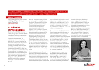 25
BEATRIZ CORREDOR
Directora de Relaciones Institucionales
del Colegio de Registradores y ex
ministra de Vivienda
@BeatrizCorredor
EL DIÁLOGO
IMPRESCINDIBLE
La comunicación bidireccional
debe ser ágil pero también ofrecer
respuestas precisas y meditadas
Suelo decir que la sociedad no
recompensa a quien no la sirve. Por
eso creo que la primera misión de las
relaciones institucionales de cualquier
corporación, institución o incluso
compañía privada es imbricarse en la
sociedad a la que sirve para que los
ciudadanos nos conozcan y sepan por
qué es necesaria nuestra labor. Al mismo
tiempo debemos interactuar de forma
permanente con nuestro entorno social,
económico y, en nuestro caso jurídico,
y ser interlocutores permanentes de
los grupos políticos, Administraciones
e Instituciones públicas ofreciendo
soluciones a cuestiones de interés
general.
Para ello, es imprescindible mantener
un contacto permanente y fluido con
los medios de comunicación, no sólo
jurídicos, sino también económico-
financieros, sociales y culturales.
Los medios escritos, digitales y
audiovisuales, tanto de ámbito
nacional como autonómico y local, y
definitivamente, las redes sociales, son
el altavoz imprescindible para que la
sociedad conozca nuestra actividad
y nuestros mensajes: sin ellos, no
podemos llegar a la gran opinión
pública. En un Estado de Derecho
consolidado como el nuestro, con una
prensa libre e independiente, los medios
no son meras correas de transmisión.
Es necesario entablar y alimentar una
relación de mutua confianza entre los
medios y la institución, compartiendo
información de servicio público, útil y
veraz.
Si todo lo analizado hasta ahora es
aplicable a los medios convencionales,
tanto o más lo es para las redes sociales,
que incorporan una nueva dimensión al
constituirse como foro bidireccional de
comunicación directa. No se trata ya de
emitir mensajes de impacto no evaluable
sino de mantener una conversación en
la que emisor y receptor intercalan sus
papeles; una conversación de la que el
ciudadano espera una respuesta a su
consulta; el profesional una solución a
su duda e incluso el detractor, a que se le
rebata su crítica razonada.
Es el nuevo panorama de las relaciones
institucionales y la comunicación en la
nueva sociedad 3.0 al que me gustaría
hacer dos matizaciones. Practico y
defiendo la conexión online pero siempre
como complementaria y no sustitutiva
de la comunicación offline. La relación
electrónica está muy bien y nos abre
unas posibilidades de interrelación
prácticamente ilimitadas, pero también
necesito mantener el contacto, ver los
ojos y la cara de la gente con la que me
comunico. Por eso mantengo las puertas
de mi despacho abiertas.
Mi segunda precisión versa en torno
al imperativo temporal que impone
la relación digital. Es incuestionable
que ha de ser ágil y fluida y que la
vida del siglo XXI tiene sus propios
ritmos mucho más dinámicos, pero las
respuestas inmediatas y no meditadas
también conducen en demasiadas
ocasiones, y pruebas no faltan, al
ruido y la desinformación cuando no
a las contradicciones. En un ámbito
como el jurídico que requiere reflexión,
interpretación y mucho estudio,
pídanme celeridad pero no inmediatez.
Algo que es perfectamente aplicable a
muchos ámbitos políticos, económicos
y por supuesto técnicos o científicos.
Cuántas crisis y cuántas gestiones de
crisis se habrían ahorrado a las redes con
respuestas un poco más meditadas.
ES NECESARIO ENTABLAR Y ALIMENTAR UNA RELACIÓN DE MUTUA
CONFIANZA ENTRE LOS MEDIOS Y LAS INSTITUCIONES
 