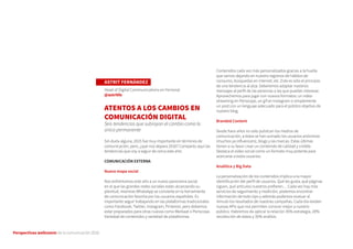 Perspectivas wellcomm de la comunicación 2016
ASTRIT FERNÁNDEZ
Head of Digital Communications en Ferrovial
@astritfo
ATENTOS A LOS CAMBIOS EN
COMUNICACIÓN DIGITAL
Seis tendencias que subrayan el cambio como lo
único permanente
Sin duda alguna, 2015 fue muy importante en términos de
comunicación, pero, ¿qué nos depara 2016? Comparto aquí las
tendencias que voy a seguir de cerca este año:
COMUNICACIÓN EXTERNA
Nuevo mapa social
Nos enfrentamos este año a un nuevo panorama social
en el que las grandes redes sociales están alcanzando su
plenitud, mientras WhatsApp se convierte en la herramienta
de comunicación favorita por los usuarios españoles. Es
importante seguir trabajando en las plataformas tradicionales
como Facebook, Twitter, Instagram, Pinterest, pero debemos
estar preparados para otras nuevas como Merkaat o Periscope.
Variedad de contenidos y variedad de plataformas
Contenidos cada vez más personalizados gracias a la huella
que vamos dejando en nuestro registros de hábitos de
consumo, búsquedas en internet, etc. Este es sólo el principio
de una tendencia al alza. Deberemos adaptar nuestros
mensajes al perfil de las personas a las que puedan interesar.
Aprovechemos para jugar con nuevos formatos: un vídeo
streaming en Periscope, un gif en Instagram o simplemente
un post con un lenguaje adecuado para el público objetivo de
nuestro blog.
Branded Content
Desde hace años no sólo publican los medios de
comunicación, a éstos se han sumado los usuarios anónimos
(muchos ya influencers), blogs y las marcas. Estas últimas
tienen a su favor crear un contenido de calidad y creíble.
Destaca el vídeo social como un formato muy potente para
acercarse a estos usuarios.
Analítica y Big Data
La personalización de los contenidos implica una mayor
identificación del perfil de usuarios. Qué les gusta, qué páginas
siguen, qué artículos nuestros prefieren… Cada vez hay más
servicios de seguimiento y medición, podemos encontrar
información de todo tipo y además podemos evaluar al
minuto los resultados de nuestras campañas. Cada día existen
nuevas APIs que nos permiten conocer mejor a nuestro
público. Habremos de aplicar la relación 35% estrategia, 20%
recolección de datos y 35% análisis.
 