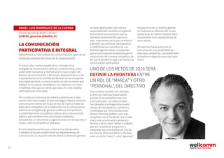 57
ÁNGEL LUIS RODRÍGUEZ DE LA CUERDA
Director general de AESEG y BioSim
@AESEG_genericos @BioSim_Es
LA COMUNICACIÓN
PARTICIPATIVA E INTEGRAL
Volveremos a internalizar la comunicación, que no se
entiende aislada del resto de la organización
En pocos años, hemos pasado de un concepto muy
arraigado de comunicación vertical y unidireccional, a otro
claramente transversal y multicanal, en el que la labor del
director de comunicación y del propio departamento va a ser
importantísimo en los comités de decisión de las compañías
y las organizaciones. La comunicación no sólo va a tener que
trabajar en los planes estratégicos, con objetivos concretos
y medibles, sino que va a tener que estar, en cierta medida,
participada por otras áreas.
Por un lado, la comunicación interna y externa van a estar
mucho más relacionadas. El plan estratégico deberá alinear la
comunicación interna (en la que se han de implicar todas las
áreas de la compañía o de la institución) con la comunicación
externa con el objetivo de generar confianza, transparencia
y credibilidad entre los públicos clásicos de la comunicación
externa, pero también entre los propios empleados,
proveedores e instituciones y organizaciones con los que de un
modo u otro la compañía se relaciona.
Por eso estamos viendo que, si bien en los últimos años
la tendencia ha sido a externalizar los departamentos de
comunicación, la situación revierte ahora: la dirección general,
las áreas gerenciales y de máxima
responsabilidad necesitan una gestión
directa de la comunicación; que es
necesario para transmitir que es un
valor importante y es lo que contribuirá
a generar esa confianza, transparencia
y credibilidad que necesitamos. Los
distintos agentes deben comprender
que la comunicación es esencial para la
construcción de la propia compañía y de
ahí que la tendencia vaya a ser hacia una
comunicación participativa.
Esos cambios también han afectado
a cómo los máximos responsables
asumen la necesidad de crear una
marca personal. Las redes sociales
han devuelto el protagonismo a esos
valores de transparencia, confianza y
credibilidad que mencionaba antes.
Ofrecen distintos perfiles: unos más
amigables, como Facebook, que invitan
más a una comunicación personal y
familiar; y otros como Twitter o LinkedIn
que son claramente los que van a
consolidar esa marca personal. Uno de
los retos de 2016 será definir la frontera
entre un rol de “marca” y otro “personal”.
Aunque el rol de un director general
en Facebook es diferente del rol que
puede tener en Twitter, siempre debe
comportarse como representante de
unos valores.
Ahí veremos hasta qué punto la
comunicación y la sensibilidad de
directivos, compañías y sociedad están
alineadas e integradas para que nada
chirríe.
UNO DE LOS RETOS DE 2016 SERÁ
DEFINIR LA FRONTERA ENTRE
UN ROL DE “MARCA” Y OTRO
“PERSONAL”, DEL DIRECTIVO
 