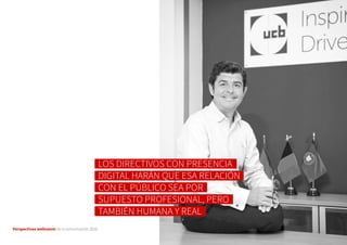 Perspectivas wellcomm de la comunicación 2016
LOS DIRECTIVOS CON PRESENCIA
DIGITAL HARÁN QUE ESA RELACIÓN
CON EL PÚBLICO SEA POR
SUPUESTO PROFESIONAL, PERO
TAMBIÉN HUMANA Y REAL
 