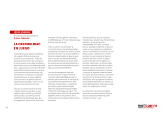 63
JESÚS SOBRINO
Director General de UCB-Iberia
@Jesus_SobrinoG
LA CREDIBILIDAD
EN JUEGO
Una tendencia que debe consolidarse
a lo largo de 2016 es involucrar a
todos en la comunicación. Todos los
departamentos tienen que incorporar
la comunicación como algo cotidiano e
interiorizarlo como una responsabilidad
más. La desconexión entre las diferentes
áreas al final, lo que provoca, es que se
comunique de forma precipitada, sin
planificación. Es necesaria una buena
coordinación por el responsable de
comunicación o la agencia para no
perder oportunidades y hacer mucho
más que comunicación de crisis.
Para que la comunicación funcione
y mejore tenemos que decir lo que
vamos a hacer, hacerlo y compartir
los resultados. Eso tiene que estar
perfectamente planificado para que
no haya prisas. Hacerlo bien transmite
seriedad, claridad, genera confianza y
credibilidad, que al fin y al cabo es lo que
busca la comunicación.
Todo lo anterior se asienta en la
convicción de que los directivos deben
comprender la importancia de los planes
de comunicación, hay que sensibilizar a
todos los responsables de área de que
esa es una de sus responsabilidades.
Esto posiblemente es una de las áreas
de mejora que actualmente tenemos, y
que las tareas del dia a dia hace que en
algunas ocasiones olvidemos.
Una vez que tengamos claro que
la comunicación no es la menor de
nuestras responsabilidades, hacer el
esfuerzo para interiorizar el mensaje de
la compañía (previamente muy bien
definido, comprendido y compartido
por todos) y para trasladar desde
todos los departamentos esa imagen
coherente será la lógica a seguir. Y en
esa lógica entran tanto las herramientas
digitales como la importancia de la
marca personal y el papel público de los
directivos.
Muchos pensarán que las mayores
resistencias a adoptar esas herramientas
digitales y a manejarlas esta
directamente vinculado a la edad,
pero la realidad es diferente. Implicará
mayor o menor esfuerzo su adopción,
pero la curiosidad, la innovación, el uso
de los nuevos canales no es un tema
de edad sino de visualizar el futuro y
ponerse manos a la obra. Es lógica
la desconfianza, pero lo digital nos
permite, sobre todo y en primer lugar,
escuchar: aprender, identificar nuevos
clientes, nuevas necesidades. A partir
de ahí puedes incorporarte, conversar,
y comunicar aquellas cosas que estan
en tu plan de comunicación. Comunicar
claramente, de forma sencilla y nada
sofisticada, pero que genere confianza,
que se vea compromiso con valores y a
través de eso generar relaciones a largo
plazo con las personas críticas.
Los directivos con presencia digital
tienen en sus manos que esa relación
sea por supuesto profesional, pero
tambien humana y real.
 