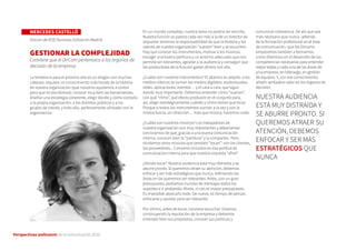 Perspectivas wellcomm de la comunicación 2016
MERCEDES CASTELLÓ
Dircom de IESE Business School en Madrid
GESTIONAR LA COMPLEJIDAD
Conviene que el DirCom pertenezca a los órganos de
decisión de la empresa
La tendencia para el próximo año es un dragón con muchas
cabezas: requiere un conocimiento más hondo de la historia
de nuestra organización (que nosotros ayudamos a contar
pero que no escribimos); conocer muy bien las herramientas,
diseñar una estrategia coherente, elegir dónde y cómo contarla
a la propia organización, a los distintos públicos y a los
grupos de interés; y todo ello, perfectamente alineado con la
organización.
En un mundo complejo, nuestra tarea no podría ser sencilla.
Nuestra función se parece cada vez más a la de un director de
orquesta: tenemos la responsabilidad de que la historia y los
valores de nuestra organización “suenen” bien y se escuchen.
Hay que conocer los instrumentos, motivar a los músicos,
escoger una buena partitura y un entorno adecuado que nos
permita ser relevantes, agradar a la audiencia y conseguir que
los productores de la función ganen dinero con ella.
¿Cuáles son nuestros instrumentos? El abanico es amplio: a los
medios clásicos se suman los medios digitales, audiovisuales,
redes, aplicaciones, eventos… y el cara a cara, que sigue
siendo muy importante. Debemos entender cómo “suenan”,
con qué “ritmo”, que efecto producen en el conjunto para,
así, elegir estratégicamente cuándo y cómo tienen que tocar.
Porque si todos los instrumentos suenan a la vez y con la
misma fuerza, sin dirección… más que música, hacemos ruido.
¿Cuáles son nuestros músicos? Los trabajadores de
nuestra organización son muy importantes y deberíamos
cerciorarnos de que, gracias a una buena comunicación
interna, conocen bien la “partitura” y la comparten. Pero,
olvidemos otros músicos que también “tocan”: son los clientes,
los proveedores... Conviene incluirlos en esa política de
comunicación interna para que nuestra orquesta “afine”.
¿Dónde tocar? Nuestra audiencia está muy distraída y se
aburre pronto. Si queremos atraer su atención, debemos
enfocar y ser más estratégicos que nunca, definiendo las
áreas en las queremos ser relevantes. Antes, con un gran
presupuesto, podíamos inundar de mensajes todos los
soportes e ir probando. Ahora, ni con el mayor presupuesto.
Es imposible abarcarlo todo. De nuevo, es tiempo de pensar,
enfocarse y apostar para ser relevante.
Por último, antes de tocar, conviene escuchar. Estamos
construyendo la reputación de la empresa y debemos
entender bien sus propósitos, conocer sus políticas y
comunicar coherencia. De ahí que sea
más necesario que nunca -además
de la formación profesional en el área
de comunicación- que los Dircoms
empecemos también a formarnos
como directivos en el desarrollo de las
competencias necesarias para entender
mejor todas y cada una de las áreas de
una empresa, en liderazgo, en gestión
de equipos. Y, con ese conocimiento,
añadir verdadero valor en los órganos de
decisión.
NUESTRA AUDIENCIA
ESTÁ MUY DISTRAÍDA Y
SE ABURRE PRONTO. SI
QUEREMOS ATRAER SU
ATENCIÓN, DEBEMOS
ENFOCAR Y SER MÁS
ESTRATÉGICOS QUE
NUNCA
 