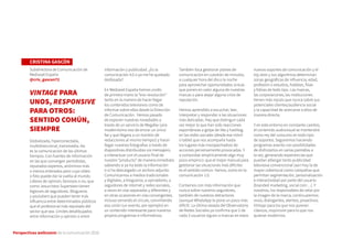 Perspectivas wellcomm de la comunicación 2016
CRISTINA GASCÓN
Subdirectora de Comunicación de
Mediaset España
@cris_gascon72
VINTAGE PARA
UNOS, RESPONSIVE
PARA OTROS:
SENTIDO COMÚN,
SIEMPRE
Globalizada, hiperconectada,
multidireccional, transmedia. Así
es la comunicación de los últimos
tiempos. Con fuentes de información
en las que convergen periodistas,
reputados expertos, anónimos más
o menos enterados pero cuyo vídeo
o foto puede dar la vuelta al mundo.
Líderes de opinión, famosos o no, que
como Jesucristos Superstars tienen
legiones de seguidores. Blogueros
y youtubers que pueden tener más
influencia entre determinados públicos
que el profesional más reputado del
sector que sea. Límites desdibujados
entre información y opinión o entre
información y publicidad. ¿Es la
comunicación 4.0 o ya me he quedado
desfasada?
En Mediaset España hemos vivido
de primera mano la “evo-revolución”
tanto en la manera de hacer llegar
los contenidos televisivos como de
informar sobre ellos desde la Dirección
de Comunicación. Hemos pasado
de exponer nuestras novedades a
través de un servicio de Megafax (¡era
modernísimo eso de enviar un único
fax y que llegara a un montón de
redacciones al mismo tiempo!) y hacer
llegar nuestras fotografías a través de
diapositivas distribuidas vía mensajero,
a interactuar con el usuario final de
nuestro “producto” de manera inmediata
sabiendo si ya ha leído la información
o si ha descargado un archivo adjunto.
Comunicamos a medios tradicionales
y digitales, a blogueros, a opinadores, a
seguidores de internet y redes sociales,
a veces en vías separadas y diferentes y
en otras ocasiones en vías convergentes,
incluso cerrando el círculo, convirtiendo
esa unión (un evento, por ejemplo) en
un contenido interesante para nuestros
propios programas e informativos.
También toca gestionar planes de
comunicación en cuestión de minutos,
a cualquier hora del día o la noche
para aprovechar oportunidades únicas
que ponen en valor alguna de nuestras
marcas o para atajar alguna crisis de
reputación.
Hemos aprendido a escuchar, leer,
interpretar y responder a las situaciones
más delicadas. Hay que distinguir cada
vez mejor lo que han sido reacciones
espontáneas a golpe de like y hashtag
en las redes sociales (desde ese móvil
o tablet que nos acompaña hasta
los lugares más insospechados) de
acciones perversamente provocadas. Y
a comprobar empíricamente algo muy
poco empírico: que el mejor manual para
gestionar las situaciones más difíciles
es el sentido común. Vamos, como en la
comunicación 1.0.
Contamos con más información que
nunca sobre nuestros seguidores,
también de nuestros detractores
(aunque WhatsApp lo pone un poco más
difícil). La última oleada del Observatorio
de Redes Sociales ya confirma que 2 de
cada 3 usuarios siguen a marcas en estos
nuevos soportes de comunicación y el
big data y sus algoritmos determinan
zonas geográficas de influencia, edad,
profesión o estudios, hobbies, filias
y fobias de todo tipo. Las marcas,
las corporaciones, las instituciones
tienen más inputs que nunca sobre sus
potenciales clientes/audiencia social
y la capacidad de acercarse a ellos de
manera directa.
Y en este entorno en constante cambio,
el contenido audiovisual se mantendrá
como rey del consumo en todo tipo
de soportes. Seguiremos haciendo
programas-evento con posibilidades
de disfrutarlos en varias pantallas a
la vez, generando experiencias que
puedan albergar tanto publicidad
televisiva convencional (aún hoy la de
mayor cobertura) como campañas que
permitan segmentación, personalización
e interactividad por parte del usuario
(branded marketing, social coin…). Y
nosotros, los responsables de velar por
la imagen de la marca, continuaremos
vivos, dialogantes, atentos, proactivos.
Vintage para los que nos quieran
clásicos, responsive para lo que nos
quieran modernos.
 