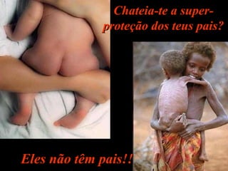 Chateia-te a super-proteção dos teus pais? Eles não têm pais!! 