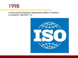 A International Standards Organization publica "Guidance on Usability" (ISO 9241-11). 1998 