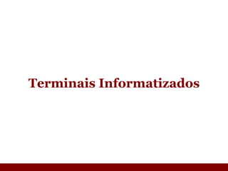 T erminais Informatizados 