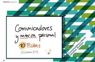 25
                                           Perspectivas 2013
                                           MARCA PERSONAL




     Antonio Gutiérrez-Rubí
                    As
        C             e
      pe  om @A sor d
                          e
         rs un nton         C
                     io      om
           on ic       G
                        R      un
             al ad               ic
               .1 o                ac
                 0  re               ió
                                       n
                   pi s
                     st y M
                       as a
                              rc
                                 a
 