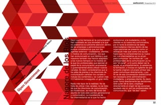 DIRCOMS EN TRÁNSITO                            Perspectivas 2013




                                                          Nagore de los Ríos
                                                                               Decir que los tiempos en la comunicación        evolucionar a la ciudadanía y a los



                                                      o
                                                                               han cambiado es una obviedad a la que           clientes en la nueva era comunicativa,

                                                    sc
                                                  Va
                                                   o                           no prestamos la suficiente atención dentro      por lo tanto la existencia de estos
                                                                               de las empresas o administraciones              intermediarios internos dentro de las
                                                 rn
                                               ie

                                                                               porque consideramos que son los                 organizaciones se presenta como un
                                             ob



                                                                               agentes externos - ciudadanos, clientes,        obstáculo más que como una ayuda
                                           lG




                                                                               o medios de comunicación,- los que              hasta que no comprendamos su nuevo
                                         de




                                                                               han evolucionado en sus hábitos y que           rol. Los intermediarios ya no sirven
                                       t
                                     en




                                                                               nosotros también nos hemos adaptado             para comunicar “en nombre de”. Los
                                   nm




                                                                               a los nuevos tiempos en la medida en            profesionales de la comunicación ya no
                                 er




                                                                               la que los profesionales que ejercían el        son “el canal”, a mi juicio deben ser la
                               ov
                              G




                                                                               papel de la comunicación empresarial            ayuda, el acompañamiento, la asistencia,
                                n




                                                                               o gubernamental ahora utilizan nuevos           la formación, o incluso el vigilante de que
                              pe
                             O




                                                                               canales. Es decir, consideramos que si          la fuente original o el propio emisor sea
                          le




                                         t




                                                                               los jefes de prensa o los directores de         quien comunique directamente, y por
                                     en
                        ab




                                                                               comunicación cambian los canales e              fin se de esa conversación bidireccional
                      ns




                                    nm




                                                                               incluso los contenidos y se vuelven más         tan necesaria entre administración-
                     s
                   po


                  lo
               es


               de




                                                                               2.0 habremos conseguido un gran éxito.          ciudadanía, o empresa-cliente. Es decir,
                              er
             R


            go




                                                                                                                               quien toma directamente las decisiones,
                            ov
         na




                                                                               Nada más lejos de la realidad. No se            será quien dé la cara y explique
       G
       @




                                                                               trata de utilizar más canales; no se trata      directamente el origen de las acciones;
     n
  pe




                                                                               de que los directores de comunicación           ayudado eso si, por los profesionales de
                                                                               se modernicen, se trata del fondo del           comunicación, que “de eso” saben.   
O




                                                                               asunto de todo este cambio generacional
                                                                               y comunicativo. La inexistencia de
                                                                               los intermediarios es lo que ha hecho

                                                                                                                                                                              32
 