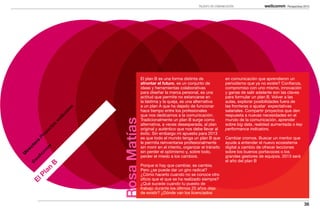 TALENTO EN COMUNICACIÓN                          Perspectivas 2013




                                             El plan B es una forma distinta de                en comunicación que aprendieron un
                                             afrontar el futuro, es un conjunto de             periodismo que ya no existe? Confianza,
                                             ideas y herramientas colaborativas                compromiso con uno mismo, innovación
                                             para diseñar la marca personal, es una            y ganas de salir adelante son las claves
                                             actitud que permite no estancarse en              para formular un plan B. Volver a las
                                             la lástima y la queja, es una alternativa         aulas, explorar posibilidades fuera de
                                             a un plan A que ha dejado de funcionar            las fronteras o ajustar  expectativas
                           m




                                             hace tiempo entre los profesionales               salariales. Compartir proyectos que den
                      om




                                             que nos dedicamos a la comunicación.              respuesta a nuevas necesidades en el
                      lc
                    el




                               Rosa Matías
                                             Tradicionalmente un plan B surge como             mundo de la comunicación, aprender
                  w




                                             alternativa, a veces desesperada, al plan         sobre big data, realidad aumentada o key
                  s
               to




                                             original y auténtico que nos debe llevar al       performance indicators.
             ec




                                             éxito. Sin embargo mi apuesta para 2013
           oy
         Pr




                                             es que todo el mundo tenga un plan B que          Cambiar cromos. Buscar un mentor que
    ra




                                             le permita reinventarse profesionalmente          ayude a entender el nuevo ecosistema
    to




                                             sin morir en el intento, organizar el tránsito    digital a cambio de ofrecer lecciones
              m
  ec


          om




                                             sin perder el optimismo y, sobre todo,            sobre los buenos portavoces o los
ir
D


         lc




                                             perder el miedo a los cambios.                    grandes gestores de equipos. 2013 será
       el




                                                                                               el año del plan B
    w
    @



               B




                                             Porque si hay que cambiar, se cambia.
          an




                                             Pero ¿se puede dar un giro radical?
                                             ¿Cómo hacerlo cuando no se conoce otro
         Pl




                                             oficio que el que se ha realizado siempre?
    El




                                             ¿Qué sucede cuando tu puesto de
                                             trabajo durante los últimos 25 años deja
                                             de existir? ¿Dónde van los licenciados

                                                                                                                                            36
 