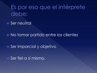  Ser neutral
 No tomar partido entre los clientes
 Ser imparcial y objetivo
 Ser fiel a sí mismo.
 