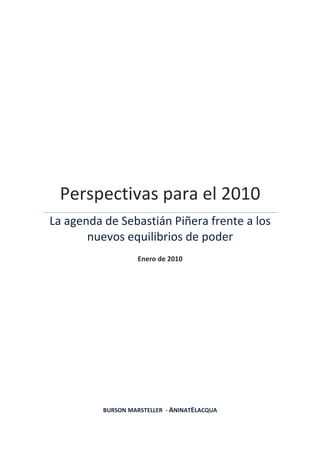 Perspectivas para el 2010
La agenda de Sebastián Piñera frente a los
       nuevos equilibrios de poder
                    Enero de 2010




          BURSON MARSTELLER - ANINATELACQUA
 