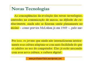 Novas Tecnologias




       www.professorfabio.wordpress.com
 