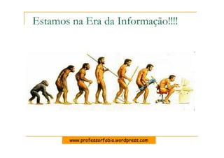 Estamos na Era da Informação!!!!




        www.professorfabio.wordpress.com
 