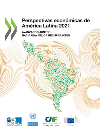 Perspectivas económicas de
América Latina 2021
AVANZANDO JUNTOS
HACIA UNA MEJOR RECUPERACIÓN
 