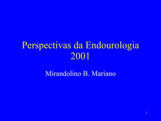 Perspectivas da Endourologia 2001 Mirandolino B. Mariano 