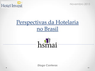 Perspectivas da Hotelaria
no Brasil
Novembro 2015
Diogo Canteras
1
 