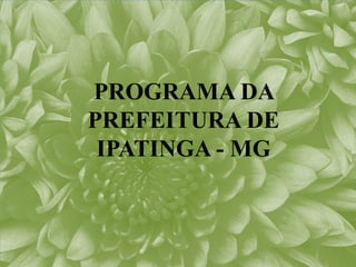 PROGRAMA DA
PREFEITURA DE
 IPATINGA - MG
 