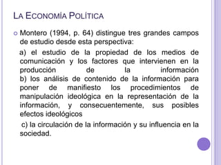 La Economía Política<br />Montero (1994, p. 64) distingue tres grandes campos de estudio desde esta perspectiva:<br />   a...