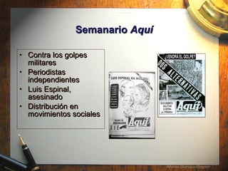 Semanario  Aqu í Contra los golpes militares Periodistas independientes Luis Espinal, asesinado Distribuci ón en movimientos sociales 
