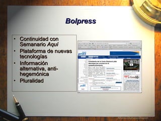 Bolpress Continuidad con Semanario  Aqu í Plataforma de nuevas tecnologías Información alternativa, anti-hegemónica Pluralidad 