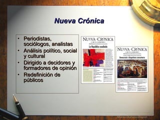 Nueva Cr ónica   Periodistas, soci ólogos, analistas An álisis político, social y cultural Dirigido a decidores y formadores de opinión Redefinición de públicos 