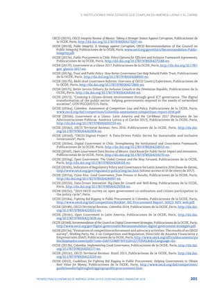 3. Instituciones para Estados que cumplan en América Latina y el Caribe
201
PERSPECTIVAS ECONÓMICAS DE AMÉRICA LATINA 2018 © OCDE/NACIONES UNIDAS/CAF 2018
OECD (2017c), OECD Integrity Review of Mexico: Taking a Stronger Stance Against Corruption, Publicaciones de
la OCDE, París, http://dx.doi.org/10.1787/9789264273207-en.
OCDE (2017d), Public Integrity: A Strategy against Corruption, OECD Recommendation of the Council on
Public Integrity, Publicaciones de la OCDE, París, www.oecd.org/gov/ethics/Recommendation-Public-
Integrity.pdf.
OCDE (2017e), Public Procurement in Chile: Policy Options for Efficient and Inclusive Framework Agreements,
Publicaciones de la OCDE, París, http://dx.doi.org/10.1787/9789264275188-en.
OCDE (2017f), Government at a Glance 2017, Publicaciones de la OCDE, París, http://dx.doi.org/10.1787/
gov_glance-2017-en.
OCDE (2017g), Trust and Public Policy: How Better Governance Can Help Rebuild Public Trust, Publicaciones
de la OCDE, París, http://dx.doi.org/10.1787/9789264268920-en.
OCDE (2017h), Multi-level Governance Reforms: Overview of OECD Country Experiences, Publicaciones de
la OCDE, París, http://dx.doi.org/10.1787/9789264272866-en.
OCDE (2017i), Better Service Delivery for Inclusive Growth in the Dominican Republic, Publicaciones de la
OCDE, París, http://dx.doi.org/10.1787/9789264264144-en.
OCDE (2017j), “Creating a citizen-driven environment through good ICT governance. The digital
transformation of the public sector: helping governments respond to the needs of networked
societies”, GOV/PGC(2017)15, París.
OCDE (2016a), Colombia: Assessment of Competition Law and Policy, Publicaciones de la OCDE, París,
www.oecd.org/daf/competition/Colombia-assessment-competition-report-2016.pdf.
OCDE (2016b), Government at a Glance: Latin America and the Caribbean 2017 [Panorama de las
Administraciones Públicas: América Latina y el Caribe 2017], Publicaciones de la OCDE, París,
http://dx.doi.org/10.1787/9789264265554-en.
OCDE (2016c), OECD Territorial Reviews: Peru 2016, Publicaciones de la OCDE, París, http://dx.doi.
org/10.1787/9789264262904-en.
OCDE (2016d), “OECD Digital Project: A Data-Driven Public Sector for Sustainable and Inclusive
Governance”, París.
OCDE (2016e), Digital Government in Chile: Strengthening the Institutional and Governance Framework,
Publicaciones de la OCDE, París, http://dx.doi.org/10.1787/9789264258013-en.
OCDE (2016f), Open Government Data Review of Mexico: Data Reuse for Public Sector Impact and Innovation,
Publicaciones de la OCDE, París, http://dx.doi.org/10.1787/9789264259270-en.
OCDE (2016g), Open Government: The Global Context and the Way Forward, Publicaciones de la OCDE,
París, http://dx.doi.org/10.1787/9789264268104-en.
OCDE (2016h), Indicators of Regulatory Policy and Governance for Latin America 2016 (base de datos),
http://www.oecd.org/gov/regulatory-policy/ireg-lac.htm (último acceso el 10 de enero de 2017).
OCDE (2015a), Costa Rica: Good Governance, from Process to Results, Publicaciones de la OCDE, París,
http://dx.doi.org/10.1787/9789264246997-en.
OCDE (2015b), Data-Driven Innovation: Big Data for Growth and Well-Being, Publicaciones de la OCDE,
París, http://dx.doi.org/10.1787/9789264229358-en.
OCDE (2015c), “2015 OECD survey on open government co-ordination and citizen participation in
the policy cycle”, París.
OCDE (2014a), Fighting Bid Rigging in Public Procurement in Colombia, Publicaciones de la OCDE, París,
http://www.oecd.org/daf/competition/Booklet_SIC Procurement Report_16X23_REV_web.pdf.
OCDE (2014b), OECD Territorial Reviews: Colombia 2014, Publicaciones de la OCDE, París, http://dx.doi.
org/10.1787/9789264224551-en.
OCDE (2014c), Open Government in Latin America, Publicaciones de la OCDE, París, http://dx.doi.
org/10.1787/9789264223639-en.
OCDE (2014d), Recommendation of the Council on Digital Government Strategies, Publicaciones de la OCDE, París,
http://www.oecd.org/gov/digital-government/Recommendation-digital-government-strategies.pdf.
OCDE(2013a),“Evaluationofcompetitionenforcementandadvocacyactivities:TheresultsofanOECD
survey”, Working Party, No. 2 on Competition and Regulation, Dirección de Asuntos Financieros y
Empresariales (DAF), Publicaciones de la OCDE, París, http://www.oecd.org/officialdocuments/pu
blicdisplaydocumentpdf/?cote=DAF/COMP/WP2(2012)7/FINAL&docLanguage=En.
OCDE (2013b), Colombia: Implementing Good Governance, Publicaciones de la OCDE, París, http://dx.doi.
org/10.1787/9789264202177-en.
OCDE (2013c), OECD Territorial Reviews: Brazil 2013, Publicaciones de la OCDE, París, http://dx.doi.
org/10.1787/9789264123229-en.
OCDE (2012), Guidelines for Fighting Bid Rigging in Public Procurement. Helping Governments to Obtain
Best Value for Money, Publicaciones de la OCDE, París, http://www.oecd.org/daf/competition/
guidelinesforfightingbidrigginginpublicprocurement.htm.
 