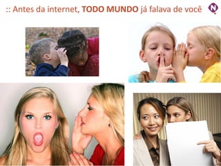 :: Antes da internet, TODO MUNDO já falava de você




                                                ninocarvalho.com.br
 