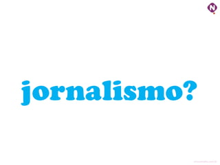 jornalismo?

          ninocarvalho.com.br
 