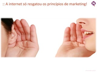 :: A internet só resgatou os princípios de marketing!




                                                   ninocarvalho.com.br
 
