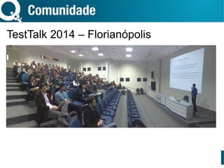 Comunidade
TestTalk 2014 – Florianópolis
 