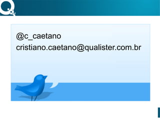 @c_caetano
cristiano.caetano@qualister.com.br
 