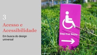 Acesso e
Acessibilidade
Em busca do design
universal
unsplash.com
3
