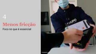 Menos fricção
Foco no que é essencial
unsplash.com
4