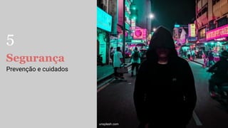 Segurança
Prevenção e cuidados
unsplash.com
5