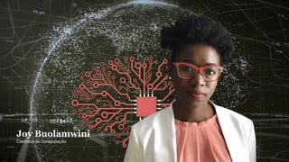Joy Buolamwini
Cientista da Computação