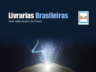 Livrarias Brasileiras
Uma visão atual e de Futuro
 