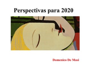 Perspectivas para 2020




              Domenico De Masi
 