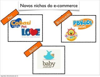 Novos nichos do e-commerce

                 et                                            do
                P                                         q ue
                                                      r in
                                                     B




                                            b ês
                                         B e




terça-feira, 26 de fevereiro de 13
 