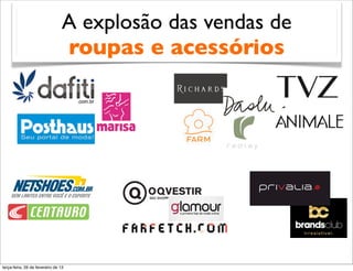 A explosão das vendas de
                                 roupas e acessórios




terça-feira, 26 de fevereiro de 13
 