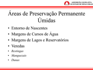 Áreas de Preservação Permanente
Úmidas
• Entorno de Nascentes
• Margens de Cursos de Água
• Margens de Lagos e Reservatórios
• Veredas
• Restingas
• Manguezais
• Dunas
 