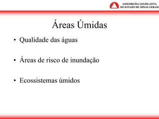 Áreas Úmidas
• Qualidade das águas
• Áreas de risco de inundação
• Ecossistemas úmidos
 